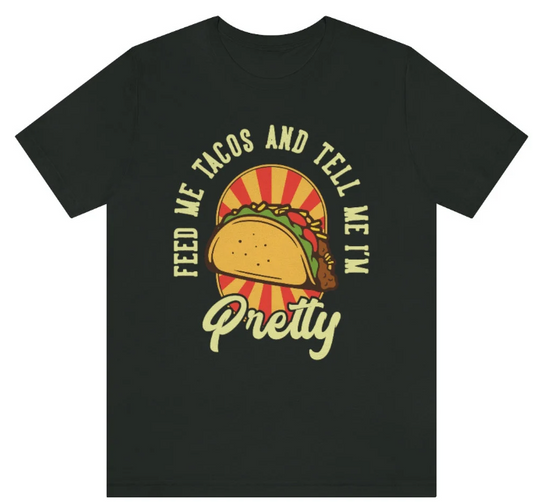 "Feed me Tacos and Call Me Pretty"
