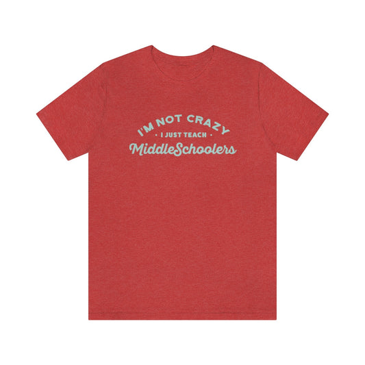 "I'm not crazy. I just teach Middle Schoolers."