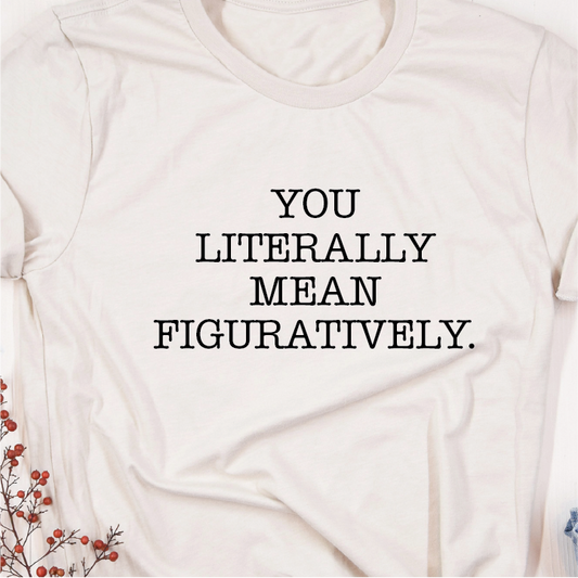 "You literally mean figuratively"