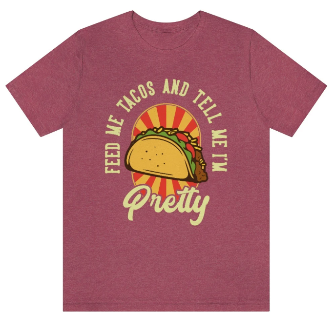 "Feed me Tacos and Call Me Pretty"