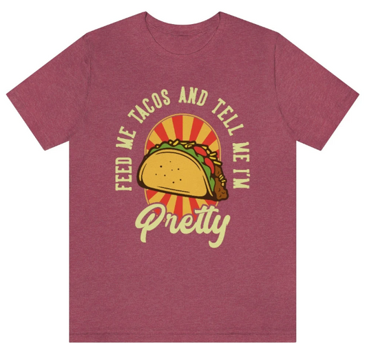 "Feed me Tacos and Call Me Pretty"